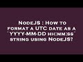 NodeJS : How to format a UTC date as a `YYYY-MM-DD hh:mm:ss` string using NodeJS?