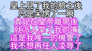 皇上見了我的臉之後，只是呆愣了一瞬，貴妃在皇帝離開後，就派人掌了我的嘴，這是我唯一的機會了，我不想再任人凌辱了#為人處世#生活經驗#情感故事