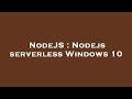 NodeJS : Nodejs serverless Windows 10