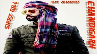 Sippy Gill - Chandigarh | 3d Punjabi Audio | 2018