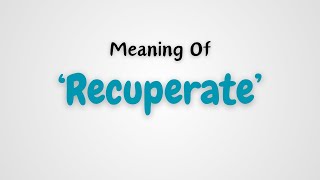 What is the meaning of Recuperate?