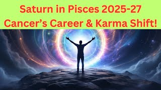 Saturn's Transit in Pisces 2025-2027- Cancer's Guide to Career \u0026 Karma | Major Life Changes Ahead!