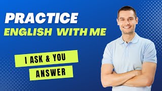 Practice English With Me . I ask & You Answer