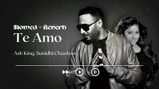 Te Amo - Lofi (Slowed+Reverb) | Ash King, Sunidhi Chauhan