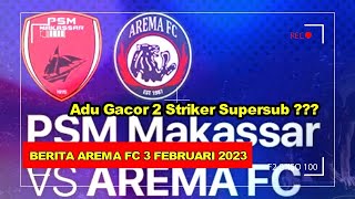 Prediksi Susunan Pemain Arema FC vs PSM Makassar Adu Gacor 2 Striker Supersub !!!