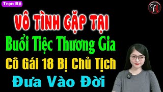 Vô tình gặp tại buổi tiệc thương gia cô gái 18 bị chủ tịch đưa vào đời - Truyện thầm kín đêm khuya