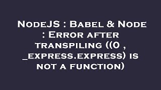 NodeJS : Babel & Node : Error after transpiling ((0 , _express.express) is not a function)