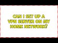 Can I set up a VPN server on my home network?