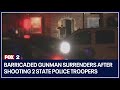 Barricaded gunman surrenders after shooting 2 state police troopers