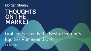 Graham Secker: Is the Best of Europe's Equities Run Behind Us?