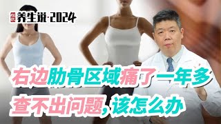 程凯养生说·2024：右边肋骨区域长期疼，查不出问题，该怎么办？