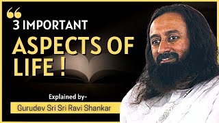 Learn the 3 Most Important Aspects of Life - Gurudev Sri Sri Ravi Shankar