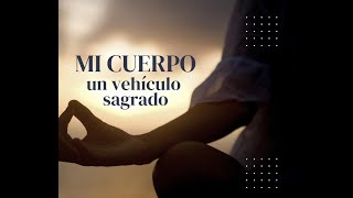 MI CUERPO: un vehículo sagrado, ¿Cómo funciona la salud?