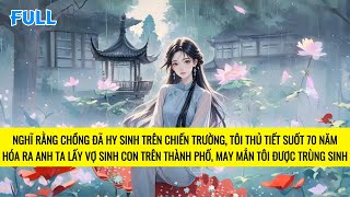 FULL | TRÙNG SINH TÔI MANG GIA ĐÌNH LÊN THÀNH PHỐ TÌM GÃ CHỒNG CẶN BÃ | TRUYỆN AUDIO