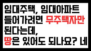 임대아파트 입주하려는데 무주택자여야 한다는데 땅 있는 건 괜찮나요? 네 괜찮습니다.