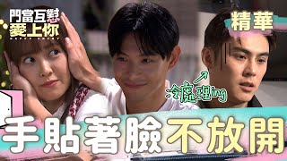 門當互懟愛上你 EP32｜沛沛讓宇軒捧臉不給G牽手手！有人要被發好人卡了嗎？｜精華