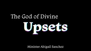 The God Of Divine Upsets | Minister Abigail Sanchez