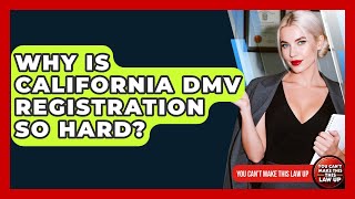 Why Is California DMV Registration So Hard? - You Cant Make This Law Up