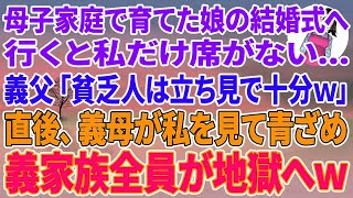 【スカッとする話】母子家庭で育てた娘の結婚式へ行くと私だけ席がない…義父「貧乏人は立ち見で十分だろ？w」直後、義母が私を見て青ざめ義家族全員が地獄へw