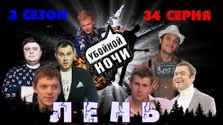 УБОЙНОЙ НОЧИ! 3 сезон, 34 серия: Лень