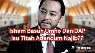 Mengejutkan Tiba2 Isham Jalil Muncul Basuh BN dengki dengan Pas Isu Najib !!