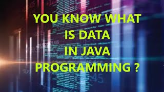 Chapter 15: What is Data in Java Programming|LEARN JAVA USING EASIEST METHOD| BASIC OF JAVA(English)