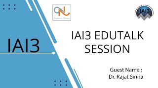 IAI3 Edutalk Session - Guest Speaker - Dr. Rajat Sinha