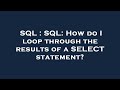 SQL : SQL: How do I loop through the results of a SELECT statement?