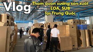 Tham Quan Nhà Xưởng Sản Xuất Loa, Sub Tại Trung Quốc