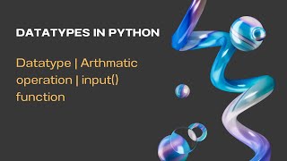 Datatype in python | Arithmetic operations | Input() function