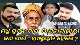 ମଧୁସୂଦନ ଦାସ ଓ ମହାତ୍ମାଗାନ୍ଧି କଣ ପାଇଁ ଖ୍ରୀଷ୍ଟିୟାନ ହେଲେ ? ଉତ୍ତର ଅପେକ୍ଷାରେ