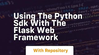 Using the python sdk with the flask web framework