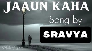 jaaun kaha [ Lyrics ] -song by sravya (@Sravyamusic )