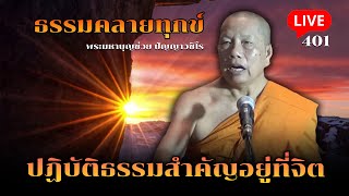 🔴สด! ธรรมคลายทุกข์ EP.401 ปฏิบัติธรรมสำคัญอยู่ที่จิต - พระมหาบุญช่วย ปัญญาวชิโร