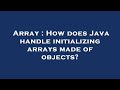 Array : How does Java handle initializing arrays made of objects?