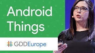 Android Things: The IoT Platform for Everyone (GDD Europe '17)