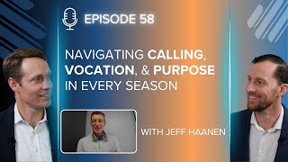 Navigating Calling, Vocation, and Purpose in Every Season with Jeff Haanen