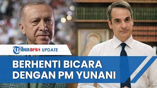 Erdogan Berhenti Bicara dengan Perdana Menteri Yunani, Tuding Mitsotakis Kesankan Turki Negara Jahat