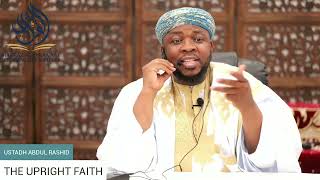 THE UPRIGHT FAITH || BY USTADH ABDUL RASHID