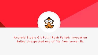 Android Studio Git Pull | Push Failed: Invocation failed Unexpected end of file from server fix