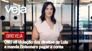 Giro VEJA | ONU vê violação dos direitos de Lula e manda Bolsonaro pagar a conta