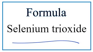 How to Write the Formula for Selenium trioxide