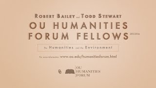 OU Humanities Forum Fellows, Robert Bailey & Todd Stewart, Humanities and the Environment