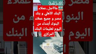 هاام جدا..عملاء البنك الأهلي و بنك مصر و جميع عملاء البنوك الجدد ابتداء من اليوم بتعليمات المركزي