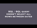 SQL : SQL query doesn't select all rows between dates
