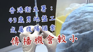 本地零確診斷纜？！香港衛生署：43歲男地盤工或屬復陽個案　傳播機會小