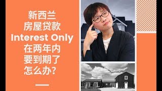 新西兰房屋贷款Interest Only（只还利息）在两年内要到期了怎么办？