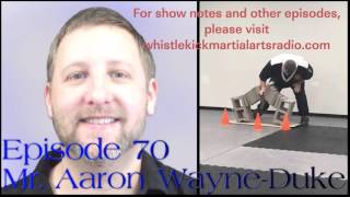 Whistlekick Martial Arts Radio Podcast #70: Mr. Aaron Wayne-Duke