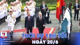Thời sự 18h tối 20/6. Hoạt động của Tổng thống Nga Vladimir Putin trong chuyến thăm Việt Nam
