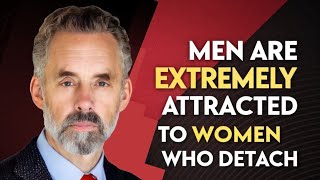 Men Are Extremely Attracted to Women Who Detach || Jordan Peterson Explains Why